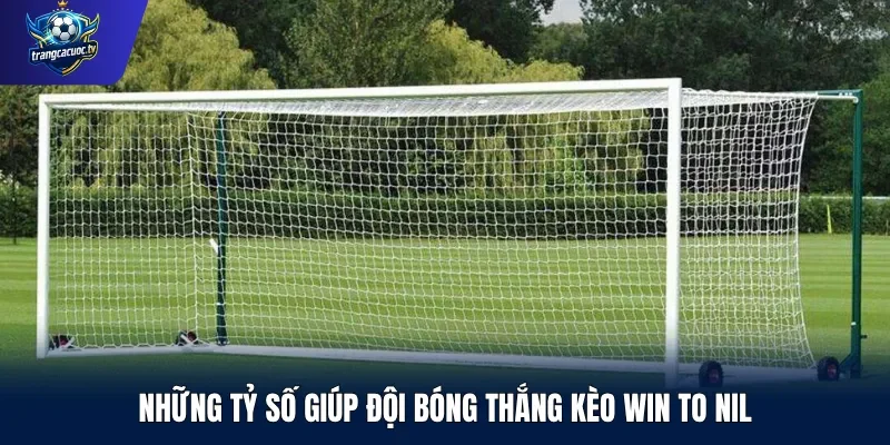 Những tỷ số giúp đội bóng thắng kèo Win to Nil