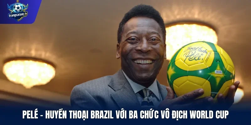 Pelé – Huyền thoại Brazil với ba chức vô địch World Cup