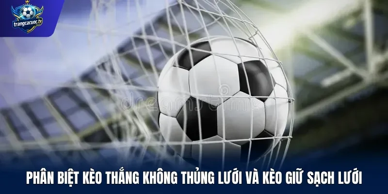 Phân biệt kèo thắng không thủng lưới và kèo giữ sạch lưới
