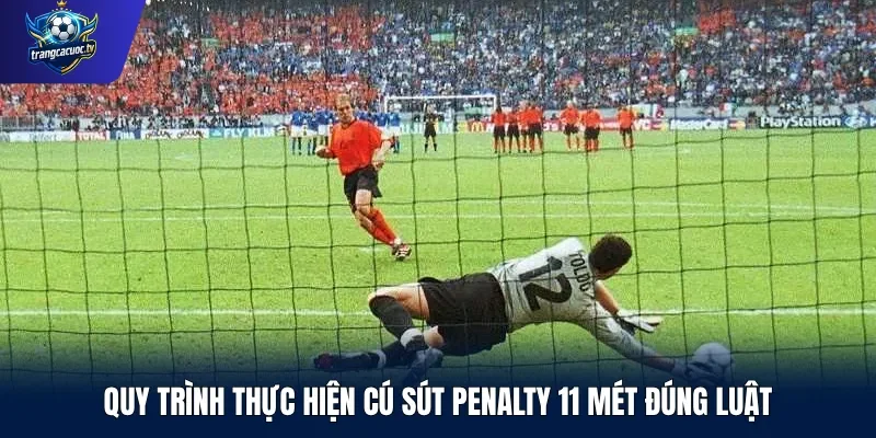 Quy trình thực hiện cú sút penalty 11 mét đúng luật