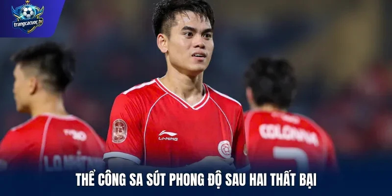 Thể Công sa sút phong độ sau hai thất bại