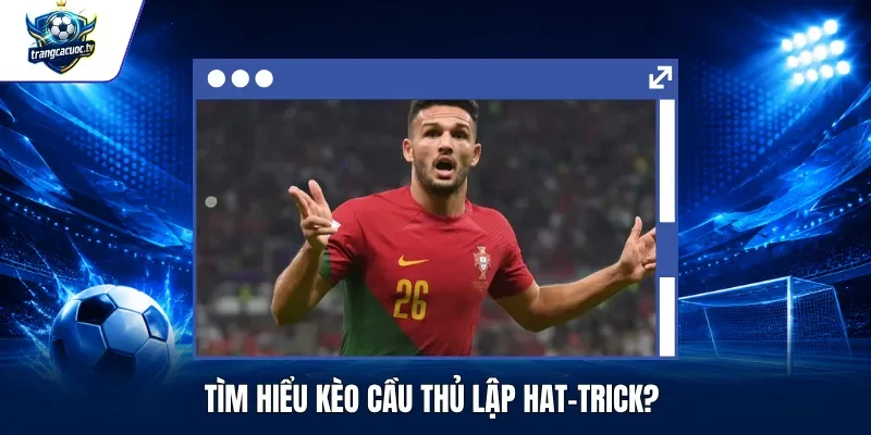 Tìm Hiểu Kèo Cầu Thủ Lập Hat-Trick