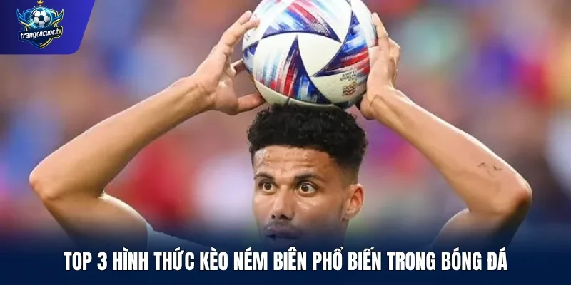 Top 3 hình thức kèo ném biên phổ biến trong bóng đá