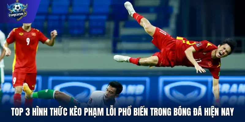 Top 3 hình thức kèo phạm lỗi phổ biến trong bóng đá hiện nay