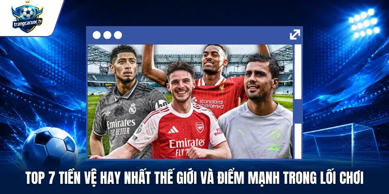 Top 7 Tiền Vệ Hay Nhất Thế Giới Và Điểm Mạnh Trong Lối Chơi