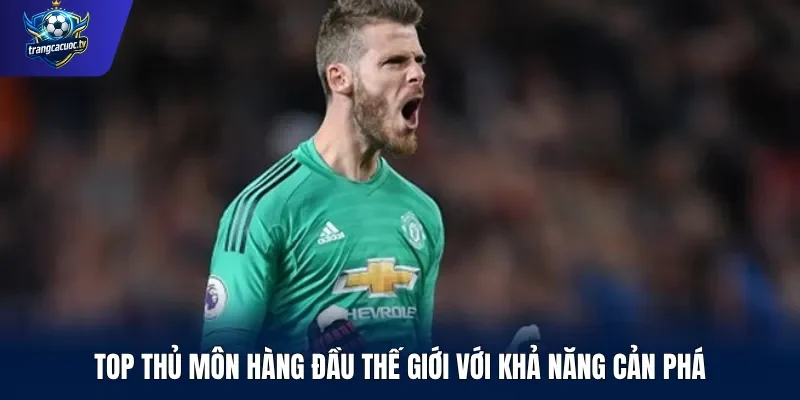 Top thủ môn hàng đầu thế giới với khả năng cản phá