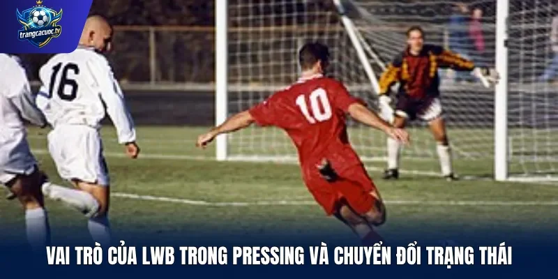 Vai trò của LWB trong pressing và chuyển đổi trạng thái