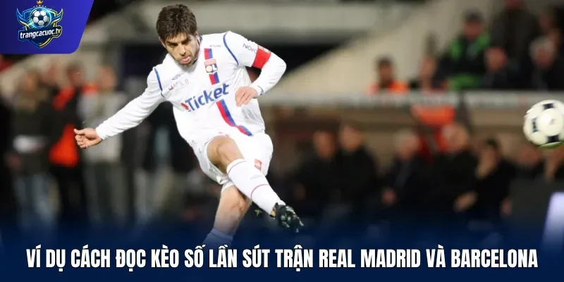 Ví dụ cách đọc kèo số lần sút trận Real Madrid và Barcelona