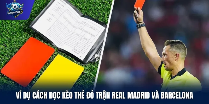 Ví dụ cách đọc kèo thẻ đỏ trận Real Madrid và Barcelona