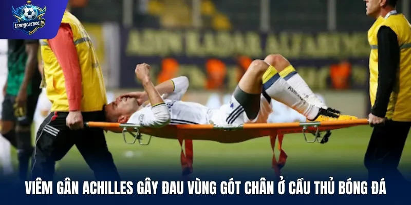 Viêm gân Achilles gây đau vùng gót chân ở cầu thủ bóng đá